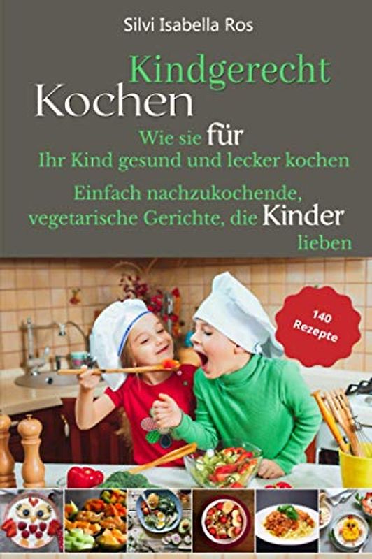 Kindgerecht kochen: Wie Sie für Ihr Kind gesund und lecker kochen. 140 einfach nachzukochende, vegetarische Gerichte, die Kinder lieben.