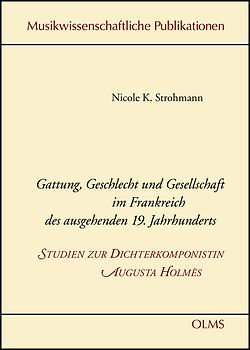 Gattung, Geschlecht und Gesellschaft im Frankreich des ausgehenden 19. Jahrhunderts - Studien zur Dichterkomponistin Augusta Holmès