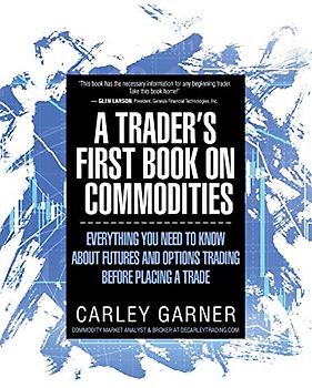 A Trader's First Book on Commodities: Everything You Need to Know about Futures and Options Trading Before Placing a Trade