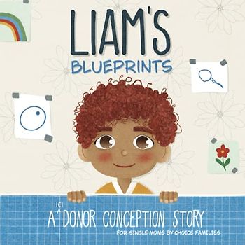 Liam's Blueprints: A (ICI) Donor Conception Story for Single Moms By Choice (My Donor Story)