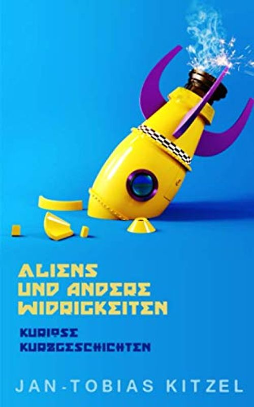 Aliens und andere Widrigkeiten: Kuriose Kurzgeschichten