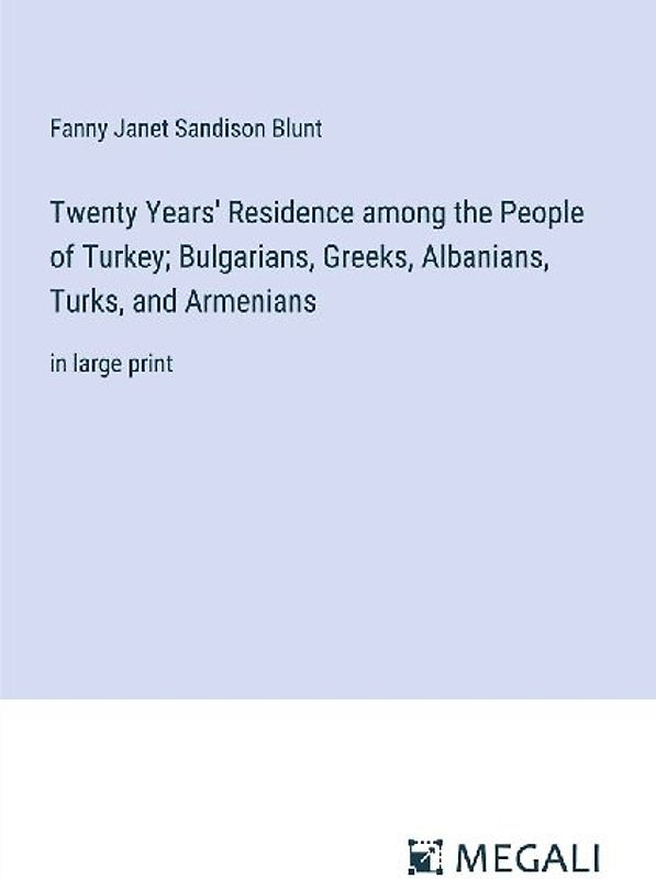Twenty Years' Residence among the People of Turkey; Bulgarians, Greeks, Albanians, Turks, and Armenians
