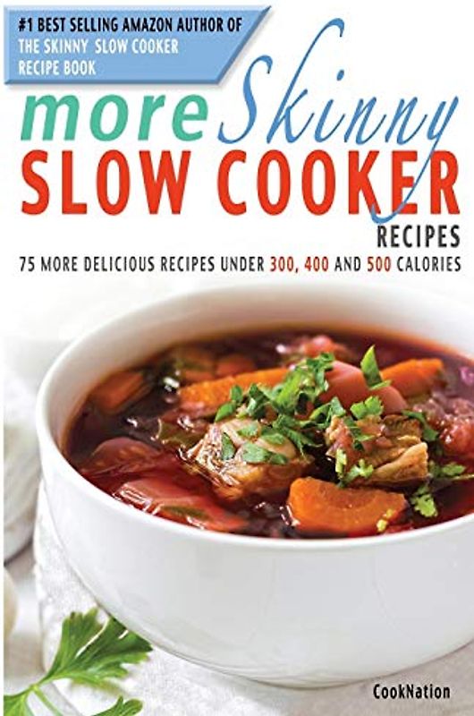 More Skinny Slow Cooker Recipes: 75 More Delicious Recipes Under 300, 400 & 500 Calories: 75 More Delicious Recipes Under 300, 400 and 500 Calories