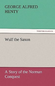 Wulf the Saxon A Story of the Norman Conquest