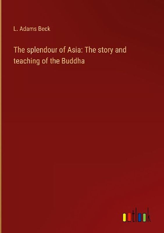 The splendour of Asia: The story and teaching of the Buddha