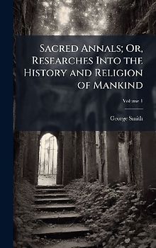 Sacred Annals; Or, Researches Into the History and Religion of Mankind