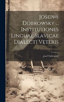 Josephi Dobrowsky ... Institutiones Linguae Slavicae Dialecti Veteris