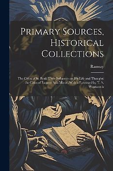 Primary Sources, Historical Collections: The Cities of St. Paul: Their Influence on his Life and Thought: the Cities of Eastern Asia Minor, With a For