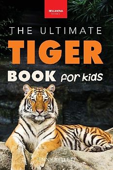 Tigers The Ultimate Tiger Book for Kids