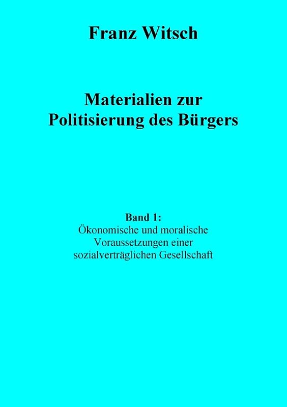 Materialien zur Politisierung des Bürgers, Band 1: Ökonomische und moralische Voraussetzungen einer sozialverträglichen Gesellschaft