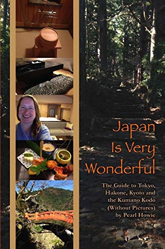 Japan Is Very Wonderful - The Guide to Tokyo, Hakone, Kyoto and the Kumano Kodo (Without Pictures)