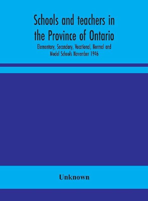 Schools And Teachers In The Province Of Ontario; Elementary, Secondary, Vocational, Normal And Model Schools November 1946