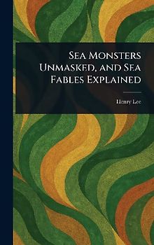 Sea Monsters Unmasked, and Sea Fables Explained