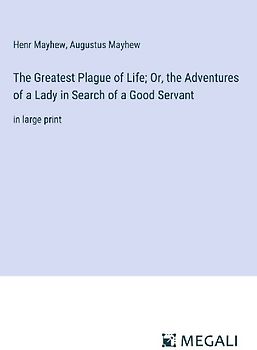 The Greatest Plague of Life; Or, the Adventures of a Lady in Search of a Good Servant