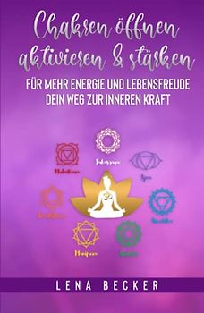 Chakren öffnen, aktivieren & stärken für mehr Energie und Lebensfreude. Dein Weg zur inneren Kraft: Das Chakra Praxisbuch inkl. vieler Übungen, Tipps zur Ernährung und Chakra Test