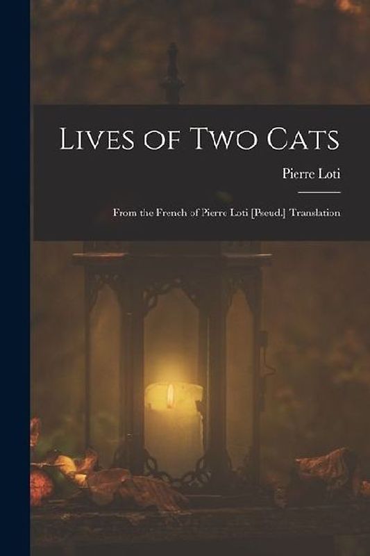 Lives of Two Cats: From the French of Pierre Loti [Pseud.] Translation