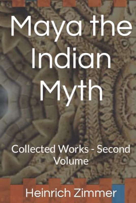 Maya the Indian Myth: Collected Works - Second Volume