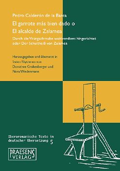El garrote más bien dado o El alcalde de Zalamea/ Durch die Würgschraube wohlverdient hingerichtet oder Der Schultheiß von Zalamea