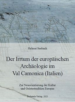 Der Irrtum der europäischen Archäologie im Val Camonica (Italien)