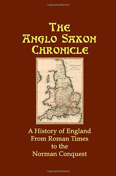 The Anglo Saxon Chronicle: A History of England from Roman Times to the Norman Conquest - Anglo-Saxon Chronicle English