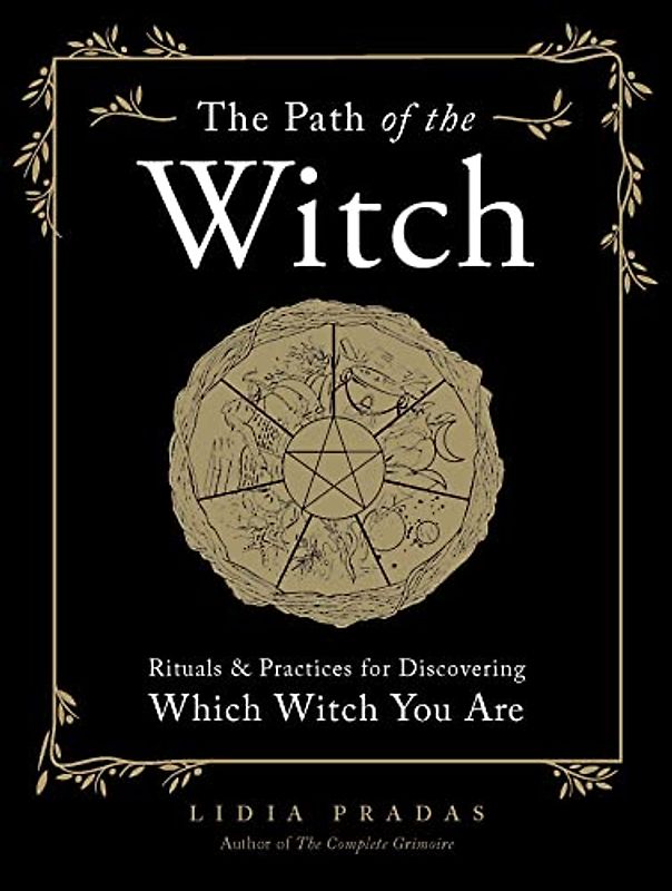The Path of the Witch: Rituals & Practices for Discovering Which Witch You Are