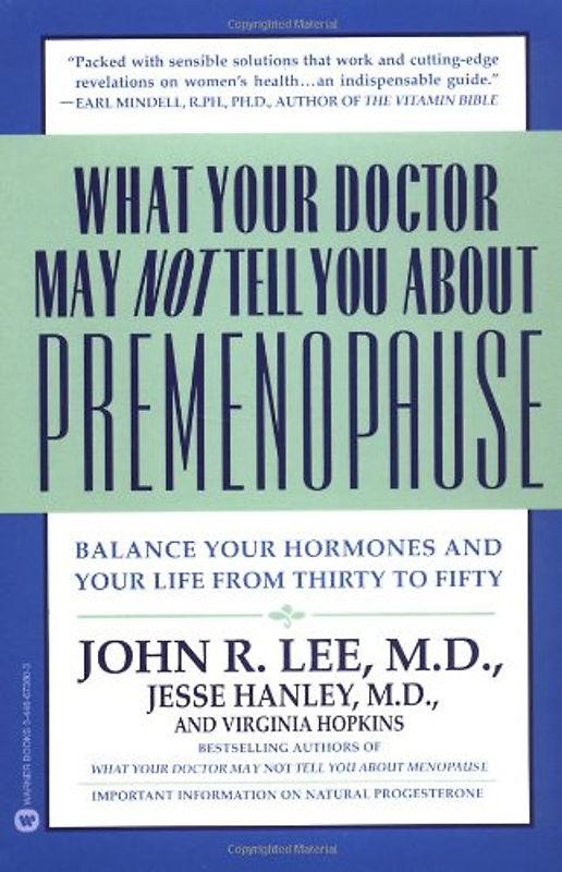 What Your Doctor May Not Tell You About(TM): Premenopause: Balance Your Hormones and Your Life from Thirty to Fifty - John R. Lee