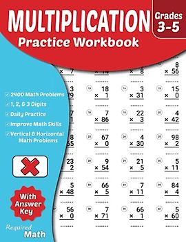 Required Math - Multiplication Practice Workbook Grades 3-5: Educational Mathematics Worksheets for Daily Practice with Answer Key, Ages 8 to 11, Single, Double, and Triple Digits, 2400 Math Problems