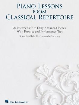 Piano Lessons from Classical Repertoire: 20 Intermediate to Early Advanced Pieces with Practice and Performance Tips