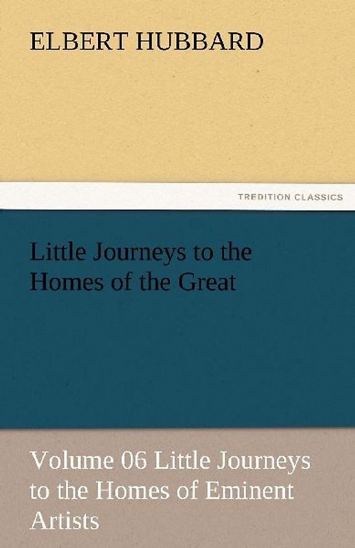 Little Journeys to the Homes of the Great - Volume 06 Little Journeys to the Homes of Eminent Artists