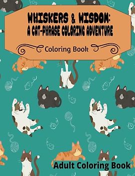 Whiskers & Wisdom: A Cat-Phrase Coloring Adventure