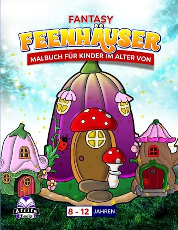 Fantasy-Feenhäuser-Malbuch für Kinder im Alter von 8–12 Jahren: Aktivitätsbuch zum Nachzeichnen von Feenhäusern, magischen Blumenhäusern und skurrilen Häusern