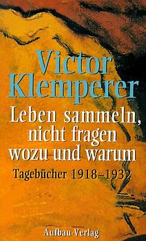Leben sammeln, nicht fragen wozu und warum. Tagebücher 1918-1932