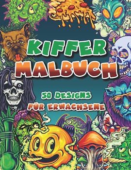 Kiffer Malbuch: Psychedelisches Malbuch für Stoner mit Gras, Cannabis, Aliens und mehr zum Ausmalen und Entspannen