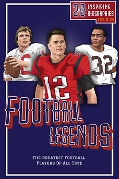 Football Legends: 20 Inspiring Biographies For Kids - The Greatest Football Players Of All Time (Inspiring Sports Biographies For Kids - 20 Illustrated Stories Of Sporting Legends)
