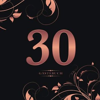 30 Gästebuch: Für die Feier zum 30. Geburtstag | Zum Eintragen kreativer Glückwünsche, Sprüche und Fotos | Für 30 bis 60 Gäste | Covermotiv: Rosegold