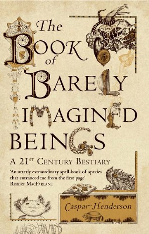 The Book of Barely Imagined Beings: A 21st-Century Bestiary - Henderson, Caspar