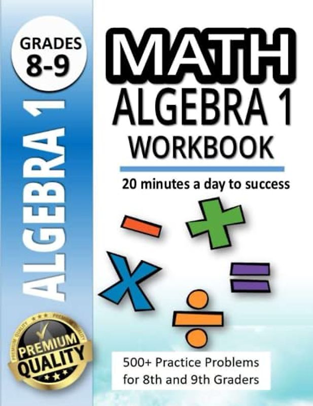 Math Algebra 1 Workbook: A Workbook for Kids Learning to Build Strong Math Foundations | 500+ Practice Problems for 8th and 9th Graders |20 Minutes a Day to Success