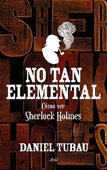 No tan elemental : cómo ser Sherlock Holmes