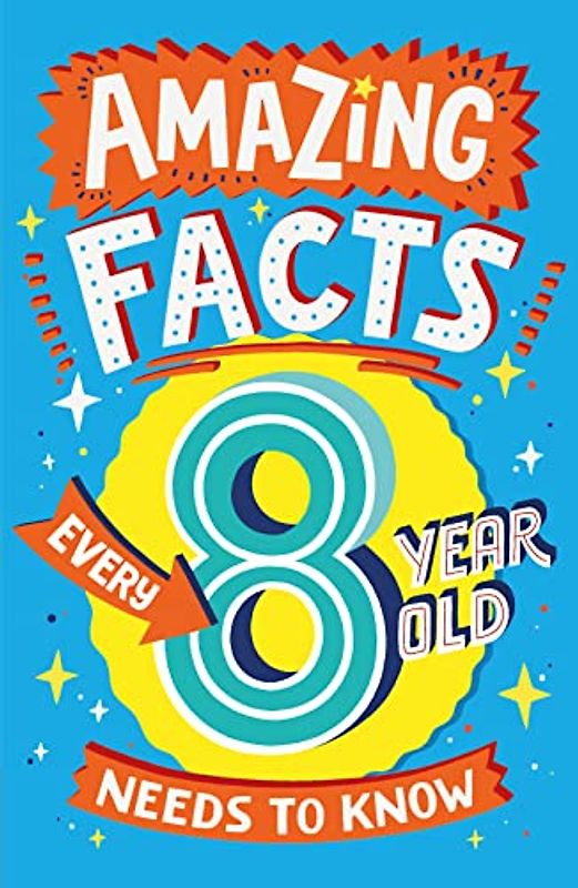 Amazing Facts Every 8 Year Old Needs to Know: Amazing Facts Every 8 Year Old Needs to Know: A brilliant book of bitesize facts and trivia that will ... (Amazing Facts Every Kid Needs to Know)