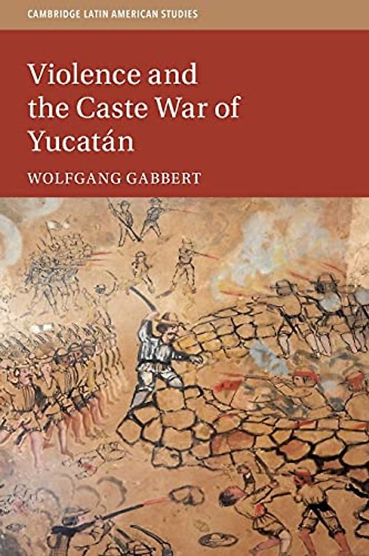 Violence and the Caste War of Yucatán (Cambridge Latin American Studies)