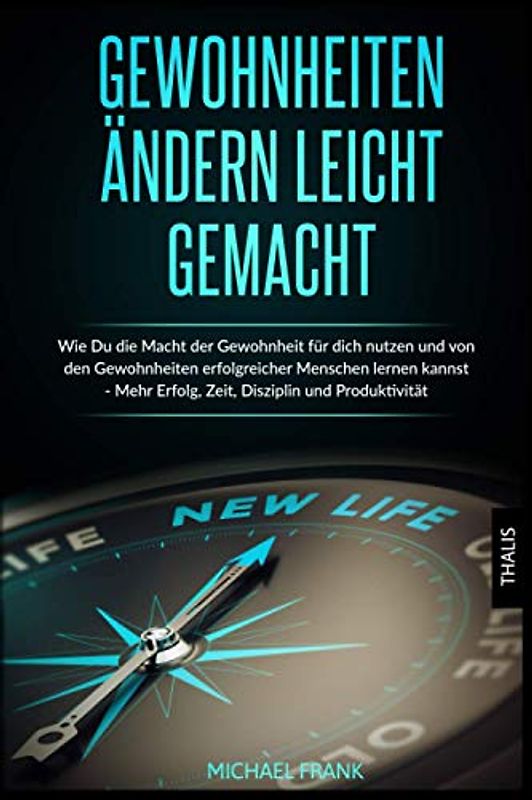 Gewohnheiten ändern leicht gemacht: Wie Du die Macht der Gewohnheit für dich nutzen und von den Gewohnheiten erfolgreicher Menschen lernen kannst - Mehr Erfolg, Zeit, Disziplin und Produktivität