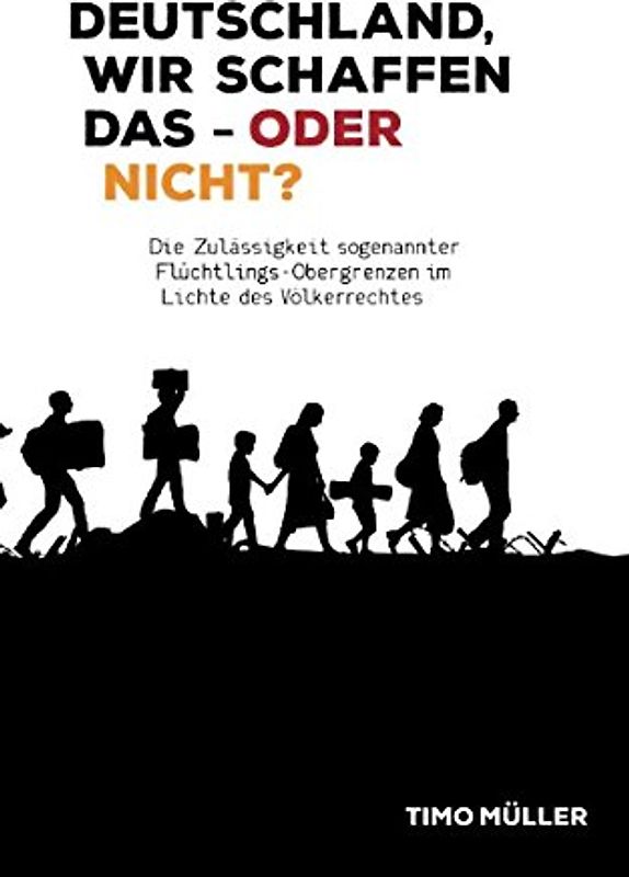 Deutschland, wir schaffen das - oder nicht?: Die Zulässigkeit sogenannter Flüchtlings-Obergrenzen im Lichte des Völkerrechts