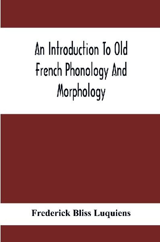 An Introduction To Old French Phonology And Morphology