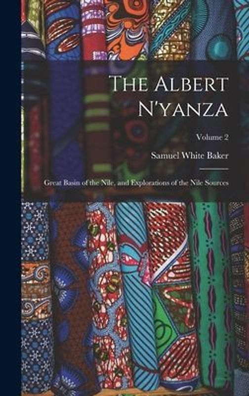 The Albert N'yanza: Great Basin of the Nile, and Explorations of the Nile Sources; Volume 2