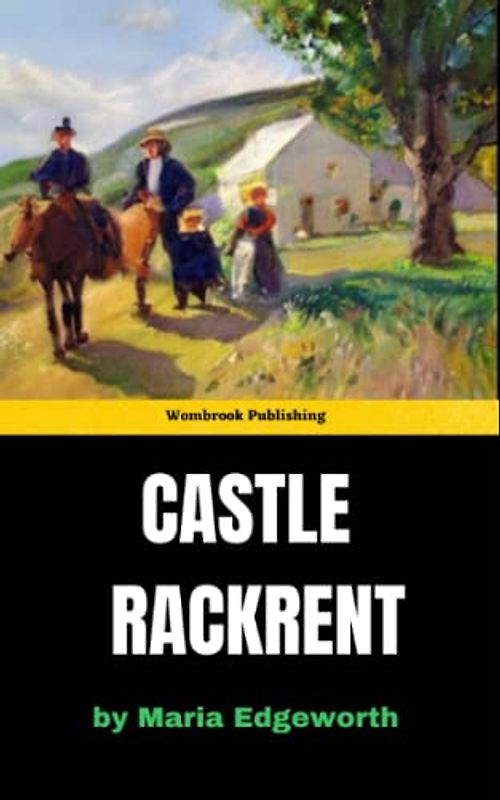 Castle Rackrent: An Irish Estate's Rise and Fall - A Tale of Class, Power, and Humor (Annotated)