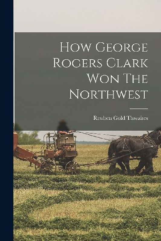How George Rogers Clark Won The Northwest