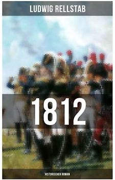 1812 (Historischer Roman): Über den Russlandfeldzug Napoleons