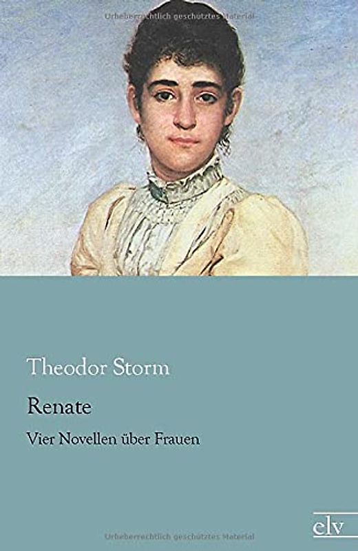 Renate: Vier Novellen ueber Frauen - Storm, Theodor