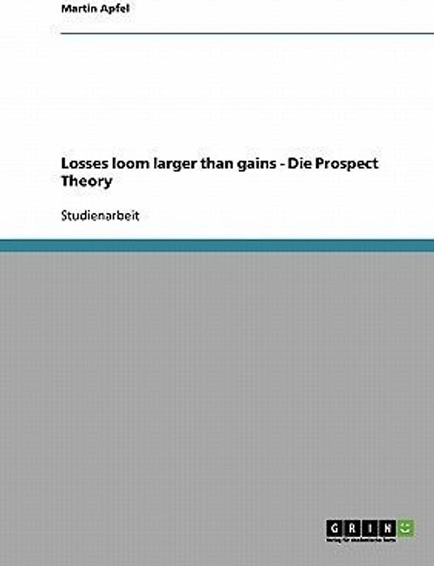 Losses loom larger than gains - Die Prospect Theory