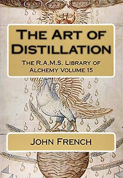The Art of Distillation (The R.A.M.S. Library of Alchemy, Band 15)